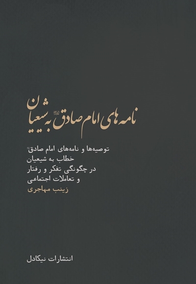 نامه های امام صادق علیه السلام به شیعیان - (توصیه و نامه های امام صادق علیه السلام خطاب به شیعیان در چگونگی تفکر و رفتار و تعاملات اجتماعی)